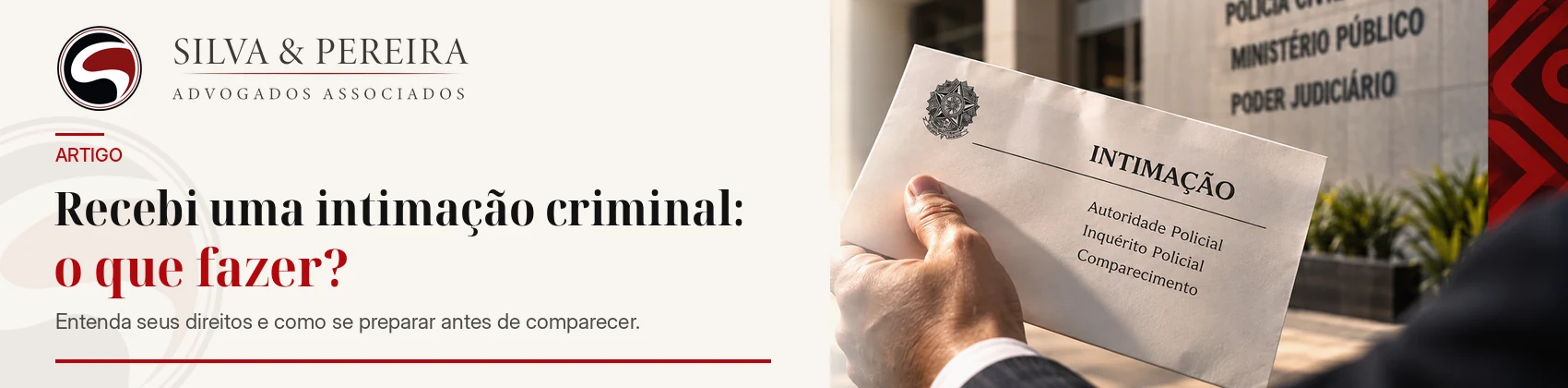 Recebi uma intimação criminal: o que fazer? — artigo do Silva & Pereira Advogados Associados.